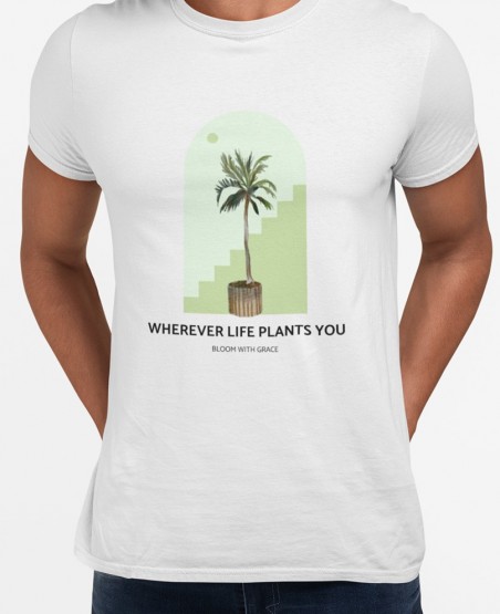 Wherever Life Plants You T-Shirt