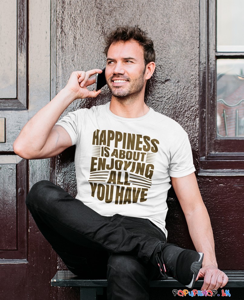 Happiness is About Enjoying All You Have T-Shirt
